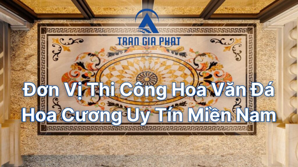 Đơn Vị Thi Công Hoa Văn Đá Hoa Cương Uy Tín Miền Nam