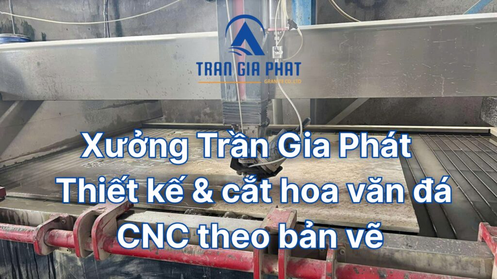 Xưởng Trần Gia Phát – Thiết kế & cắt hoa văn đá CNC theo bản vẽ